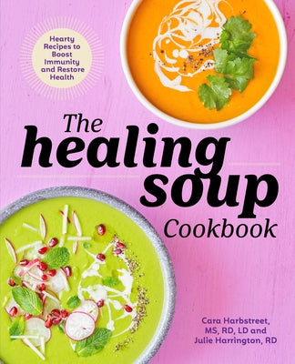 The Healing Soup Cookbook: Hearty Recipes to Boost Immunity and Restore Health by Harbstreet, Cara