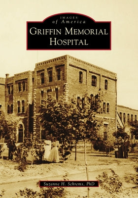 Griffin Memorial Hospital by Schrems Phd, Suzanne H.