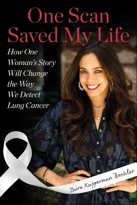 One Scan Saved My Life: How One Woman's Story Will Change the Way We Detect Lung Cancer by Kupperman Boehler, Shira