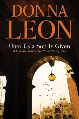 Unto Us a Son Is Given: A Commissario Guido Brunetti Mystery by Leon, Donna