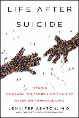 Life After Suicide: Finding Courage, Comfort & Community After Unthinkable Loss by Ashton, Jennifer