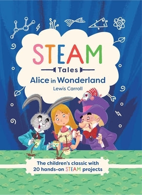 Steam Tales: Alice in Wonderland: The Children's Classic with 20 Steam Activities by Dicker, Katie