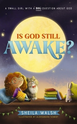 Is God Still Awake?: A Small Girl with a Big Question about God by Walsh, Sheila