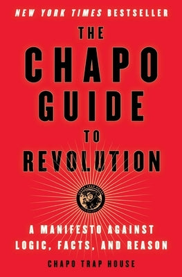 The Chapo Guide to Revolution: A Manifesto Against Logic, Facts, and Reason by Trap House, Chapo
