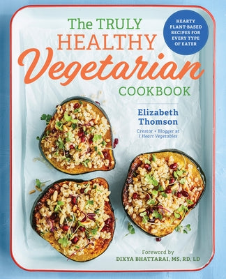 The Truly Healthy Vegetarian Cookbook: Hearty Plant-Based Recipes for Every Type of Eater by Thomson, Elizabeth