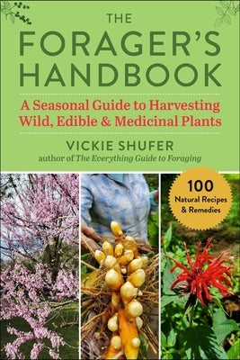 The Forager's Handbook: A Seasonal Guide to Harvesting Wild, Edible & Medicinal Plants by Shufer, Vickie