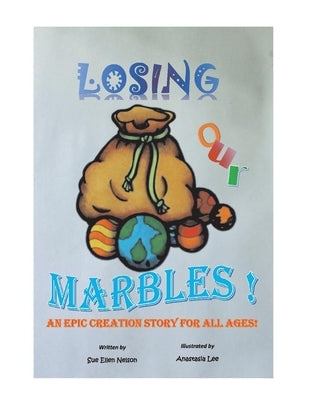Losing Our Marbles: An Epic Creation Story for All Ages by Nelson, Sue Ellen
