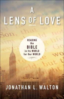 A Lens of Love: Reading the Bible in Its World for Our World by Walton, Jonathan L.
