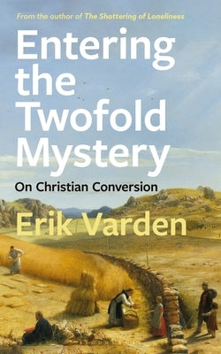 Entering the Twofold Mystery: On Christian Conversion by Varden, Erik