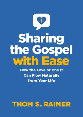 Sharing the Gospel with Ease: How the Love of Christ Can Flow Naturally from Your Life by Rainer, Thom S.