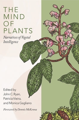 The Mind of Plants: Narratives of Vegetal Intelligence by Ryan, John C.