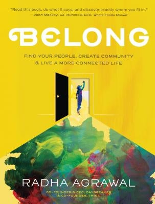 Belong: Find Your People, Create Community, and Live a More Connected Life by Agrawal, Radha