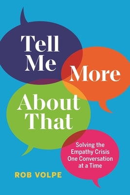Tell Me More about That: Solving the Empathy Crisis One Conversation at a Time by Volpe, Rob