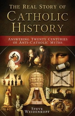 Real Story of Catholic History by Weidenkopf, Steve