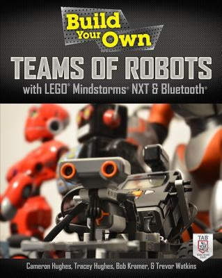 Build Your Own Teams of Robots with Lego(r) Mindstorms(r) Nxt and Bluetooth(r) by Hughes, Cameron