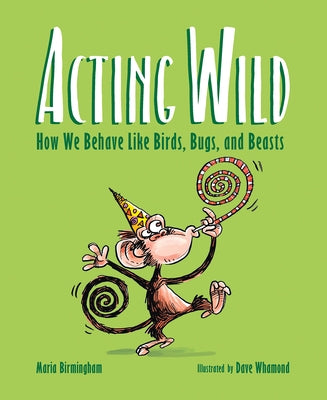 Acting Wild: How We Behave Like Birds, Bugs, and Beasts by Birmingham, Maria