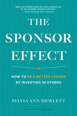 The Sponsor Effect: How to Be a Better Leader by Investing in Others by Hewlett, Sylvia Ann