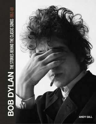 Bob Dylan: The Stories Behind the Songs, 1962-69: The Stories Behind the Songs 1962-68 by Gill, Andy