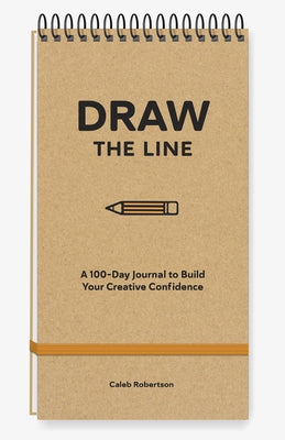 Draw the Line: A 100-Day Journal to Build Your Creative Confidence by Robertson, Caleb
