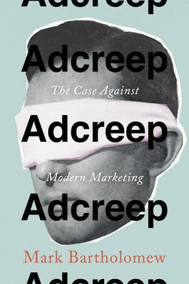 Adcreep: The Case Against Modern Marketing by Bartholomew, Mark