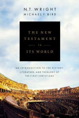 The New Testament in Its World: An Introduction to the History, Literature, and Theology of the First Christians by Wright, N. T.