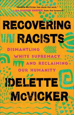 Recovering Racists: Dismantling White Supremacy and Reclaiming Our Humanity by McVicker, Idelette
