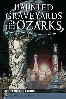 Haunted Graveyards of the Ozarks by Harkins, David E.