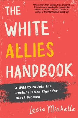 The White Allies Handbook: 4 Weeks to Join the Racial Justice Fight for Black Women by Michelle, Lecia