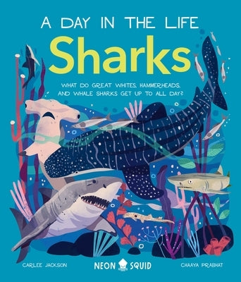 Sharks (a Day in the Life): What Do Great Whites, Hammerheads, and Whale Sharks Get Up to All Day? by Jackson, Carlee