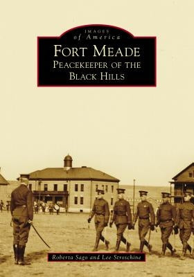 Fort Meade: Peacekeeper of the Black Hills by Sago, Roberta