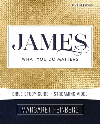 James Bible Study Guide Plus Streaming Video: What You Do Matters by Feinberg, Margaret