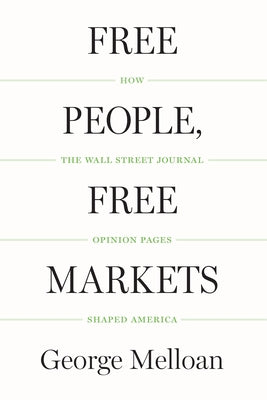 Free People, Free Markets: How the Wall Street Journal Opinion Pages Shaped America by Melloan, George