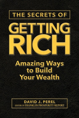 The Secrets of Getting Rich: Amazing Ways to Build Your Wealth by Perel, David J.