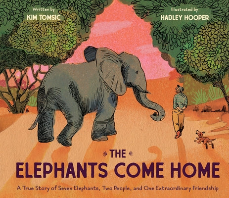 The Elephants Come Home: A True Story of Seven Elephants, Two People, and One Extraordinary Friendship by Tomsic, Kim