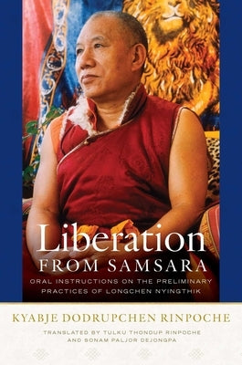 Liberation from Samsara: Oral Instructions on the Preliminary Practices of Longchen Nyingthik by Kyabjé Dodrupchen Rinpoché