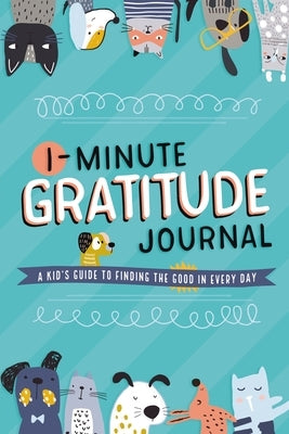 1-Minute Gratitude Journal: A Kid's Guide to Finding the Good in Every Day by Tommy Nelson