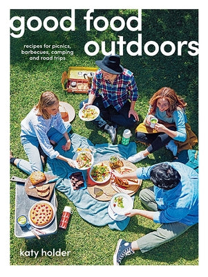 Good Food Outdoors: Recipes for Picnics, Barbecues, Camping and Road Trips by Holder, Katy