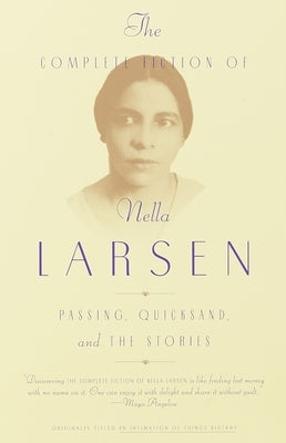 The Complete Fiction of Nella Larsen: Passing, Quicksand, and the Stories by Larsen, Nella