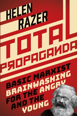 Total Propaganda: Basic Marxist Brainwashing for the Angry and the Young by Razer, Helen