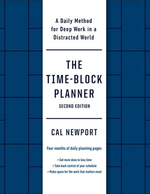 The Time-Block Planner (Second Edition): A Daily Method for Deep Work in a Distracted World by Newport, Cal