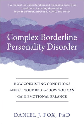 Complex Borderline Personality Disorder: How Coexisting Conditions Affect Your Bpd and How You Can Gain Emotional Balance by Fox, Daniel J.