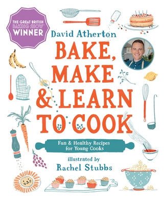 Bake, Make, and Learn to Cook: Fun and Healthy Recipes for Young Cooks by Atherton, David