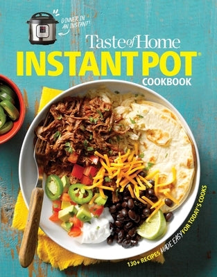 Taste of Home Instant Pot Cookbook: Savor 111 Must-Have Recipes Made Easy in the Instant Pot by Taste of Home