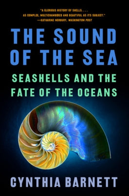 The Sound of the Sea: Seashells and the Fate of the Oceans by Barnett, Cynthia