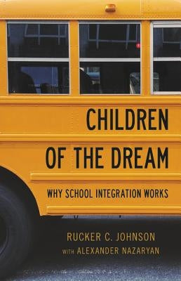 Children of the Dream: Why School Integration Works by Johnson, Rucker C.