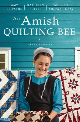 An Amish Quilting Bee: Three Stories by Clipston, Amy