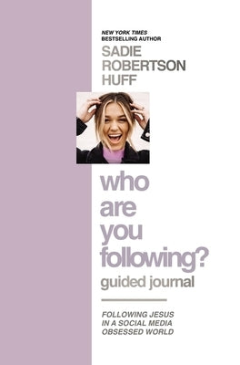 Who Are You Following? Guided Journal: Find the Love and Joy You've Been Looking for by Huff, Sadie Robertson
