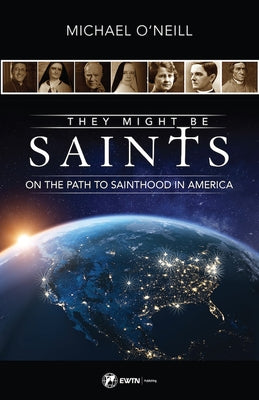They Might Be Saints: On the Path to Sainthood in America by O'Neill, Michael