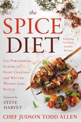 The Spice Diet: Use Powerhouse Flavor to Fight Cravings and Win the Weight-Loss Battle by Allen, Judson Todd
