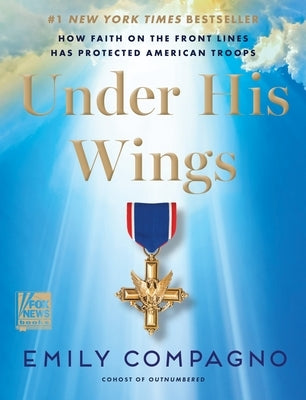 Under His Wings: How Faith on the Front Lines Has Protected American Troops by Compagno, Emily